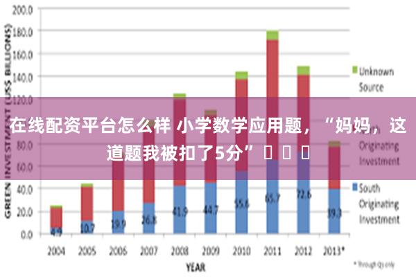 在线配资平台怎么样 小学数学应用题，“妈妈，这道题我被扣了5分” ​​​