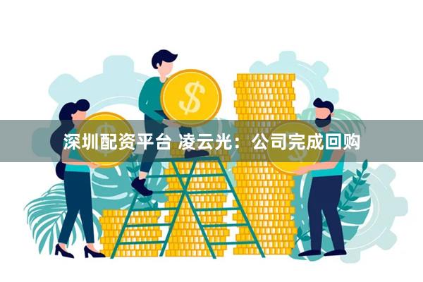 深圳配资平台 凌云光：公司完成回购