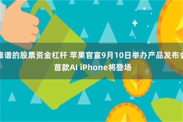 靠谱的股票资金杠杆 苹果官宣9月10日举办产品发布会 首款AI iPhone将登场