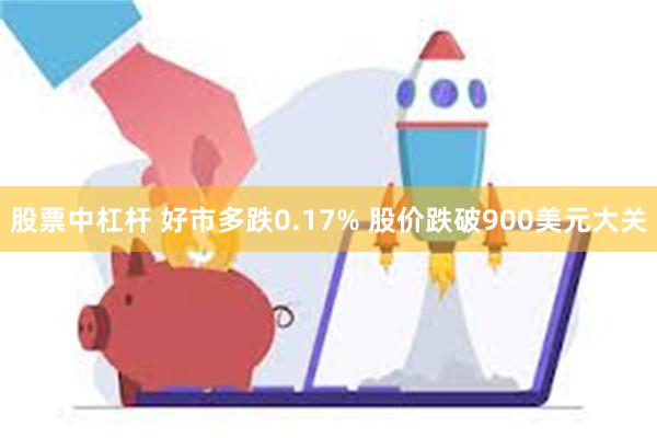 股票中杠杆 好市多跌0.17% 股价跌破900美元大关