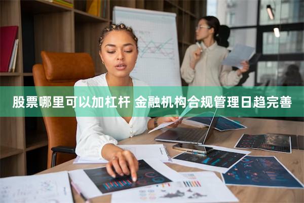 股票哪里可以加杠杆 金融机构合规管理日趋完善