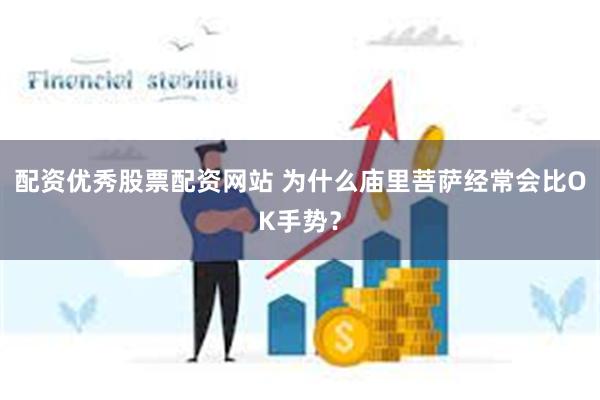 配资优秀股票配资网站 为什么庙里菩萨经常会比OK手势？