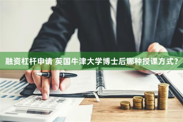 融资杠杆申请 英国牛津大学博士后哪种授课方式？